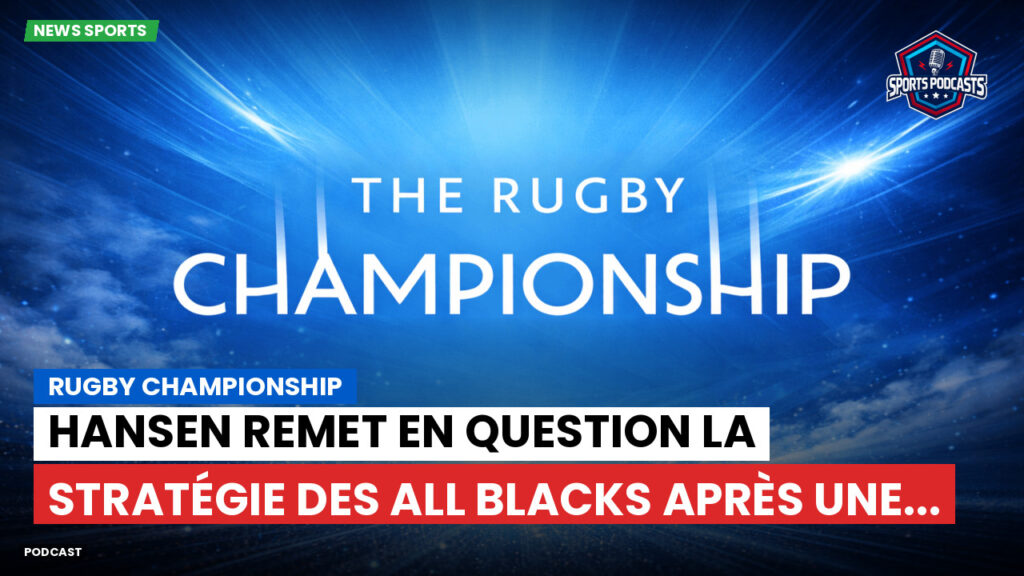 Rugby Championship Podcast: Rugby Championship : Hansen remet en question la stratégie des All Blacks après une...
