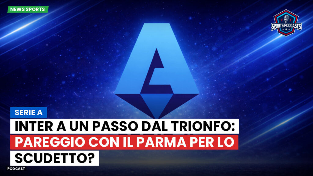 Serie A Podcast: Serie A : Inter a un passo dal trionfo: pareggio con il Parma per lo Scudetto?