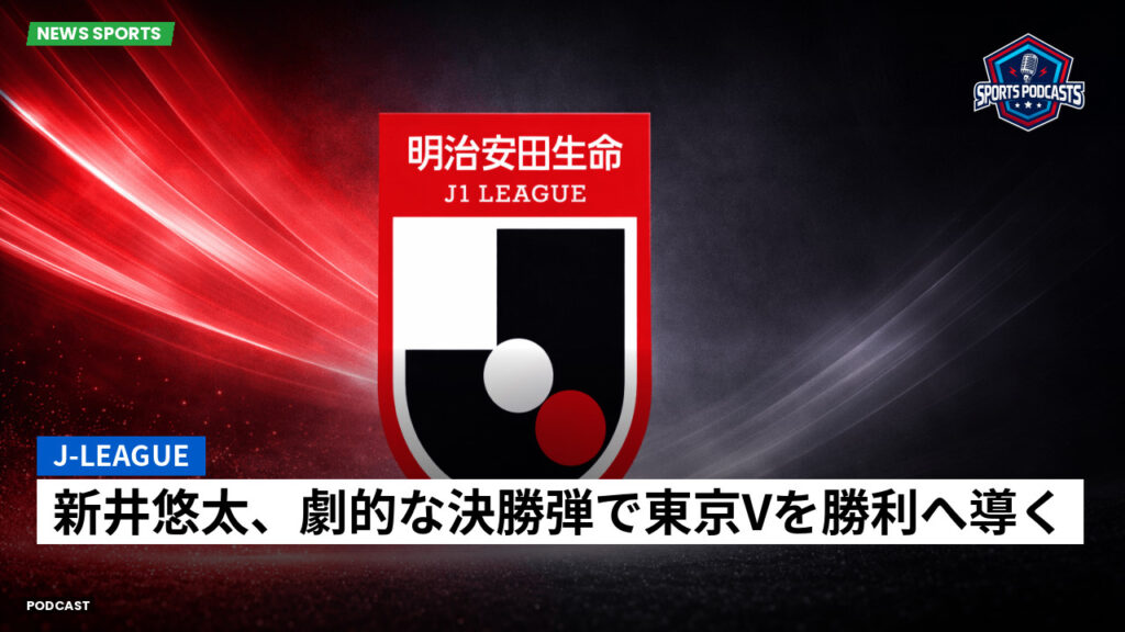 J League Podcast: J-League : 新井悠太、劇的な決勝弾で東京Vを勝利へ導く