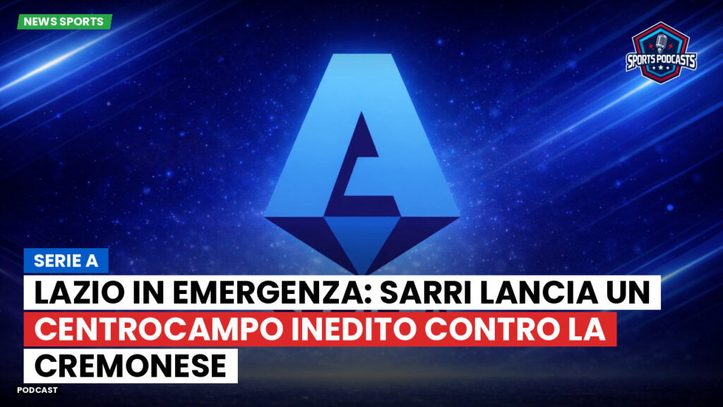 Serie A Podcast: Serie A : Lazio in emergenza: Sarri lancia un centrocampo inedito contro la Cremonese