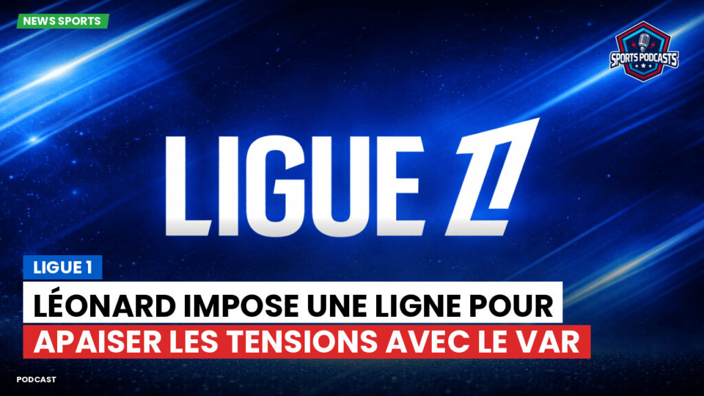 Ligue 1 Podcast: Ligue 1 : Léonard impose une ligne pour apaiser les tensions avec le VAR