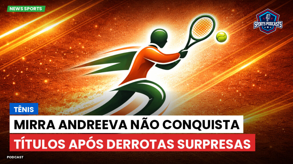 Tennis Podcast: Tênis : Mirra Andreeva não conquista títulos após derrotas surpresas