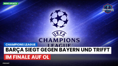 Champions League Podcast: Barça siegt gegen Bayern und trifft im Finale auf OL