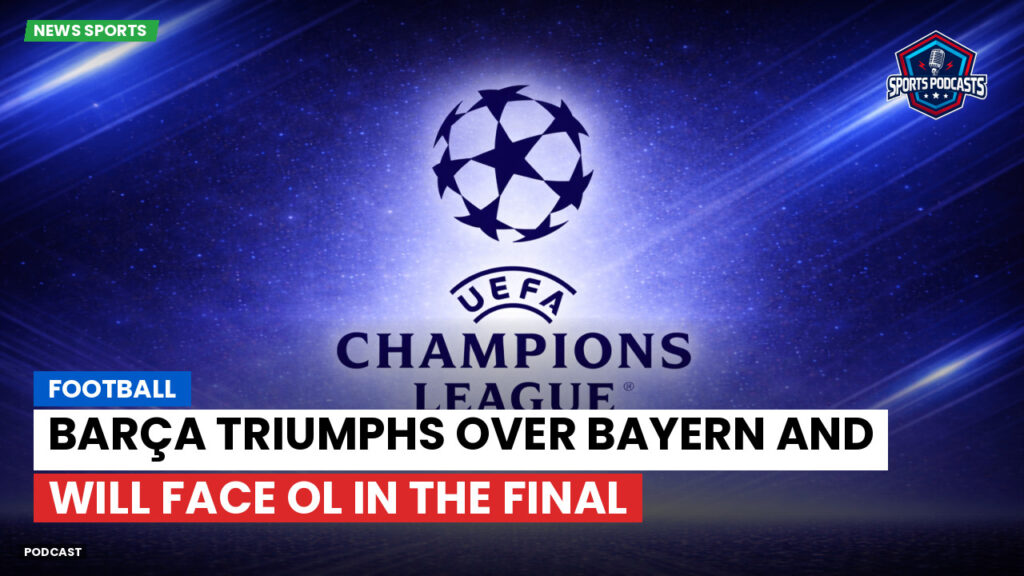 Champions League Podcast: Football: Barça triumphs over Bayern and will face OL in the final