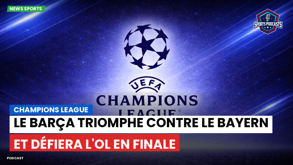 Champions League Podcast: Le Barça triomphe contre le Bayern et défiera l'OL en finale