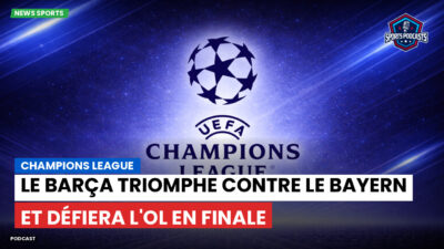 Champions League Podcast: Le Barça triomphe contre le Bayern et défiera l'OL en finale