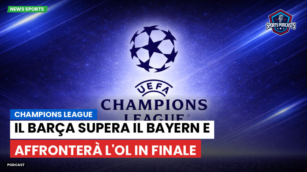 Champions League Podcast: il Barça supera il Bayern e affronterà l'OL in finale