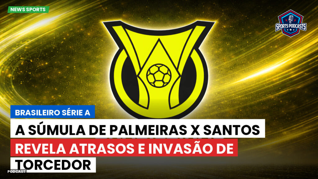 Brasileiro Serie A Podcast: A súmula de Palmeiras x Santos revela atrasos e invasão de torcedor
