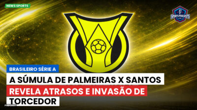 Brasileirão Série A Podcast: A súmula de Palmeiras x Santos revela atrasos e invasão de torcedor