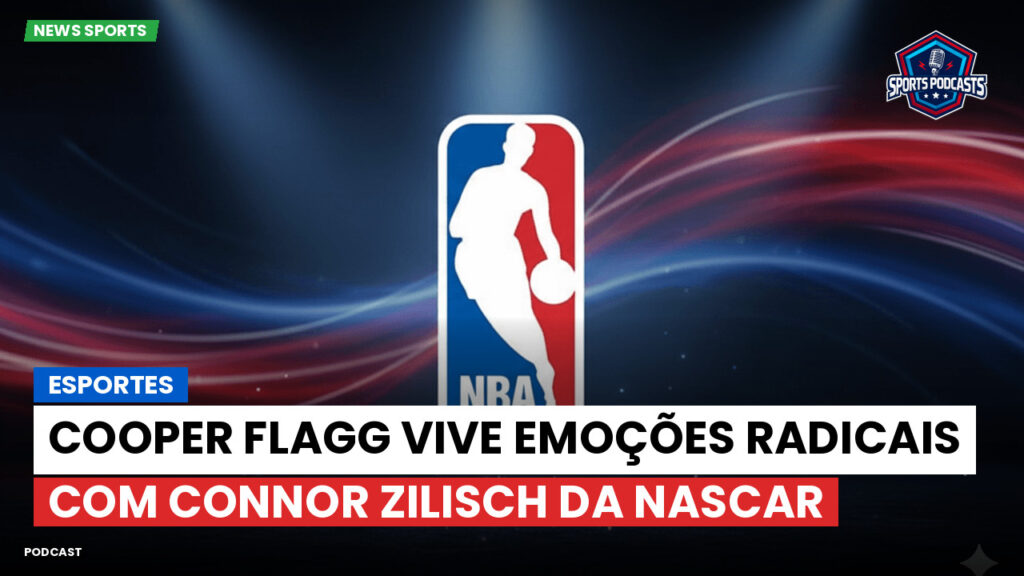 Nba Podcast: Esportes: Cooper Flagg vive emoções radicais com Connor Zilisch da NASCAR