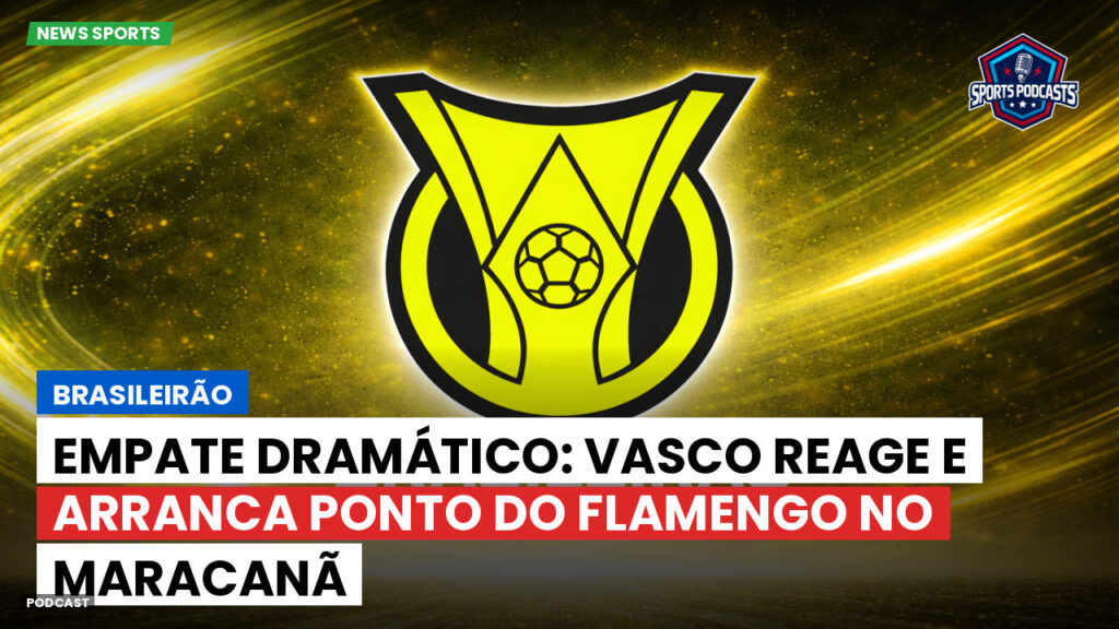 Brasileiro Serie A Podcast: Brasileirão : Empate dramático: Vasco reage e arranca ponto do Flamengo no Maracanã
