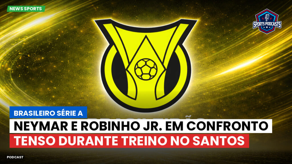Brasileiro Serie A Podcast: Neymar e Robinho Jr. em confronto tenso durante treino no Santos