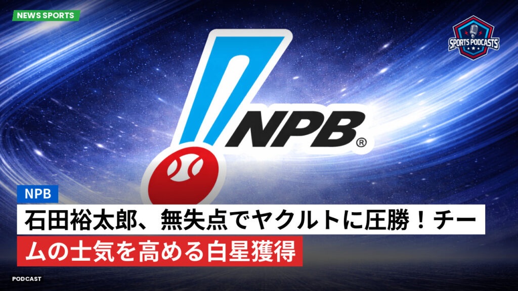 Npb Podcast: NPB : 石田裕太郎、無失点でヤクルトに圧勝！チームの士気を高める白星獲得