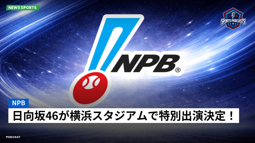 Npb Podcast: NPB : 日向坂46が横浜スタジアムで特別出演決定！
