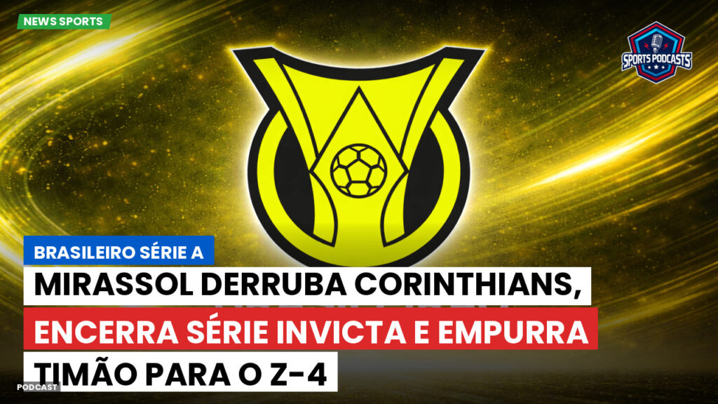 Brasileiro Serie A Podcast: Mirassol derruba Corinthians, encerra série invicta e empurra Timão para o Z-4