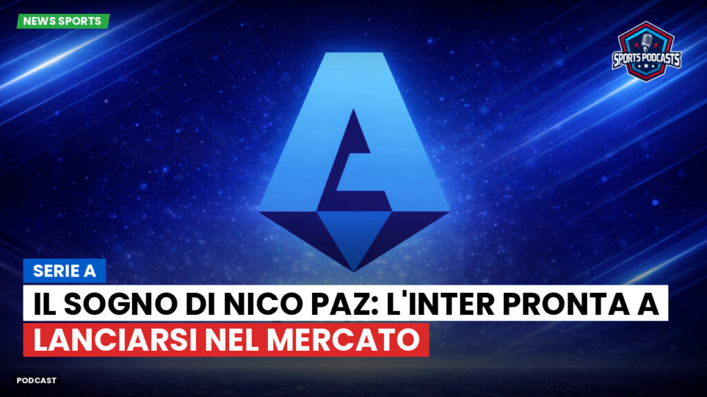 Serie A Podcast: Serie A : Il sogno di Nico Paz: l'Inter pronta a lanciarsi nel mercato