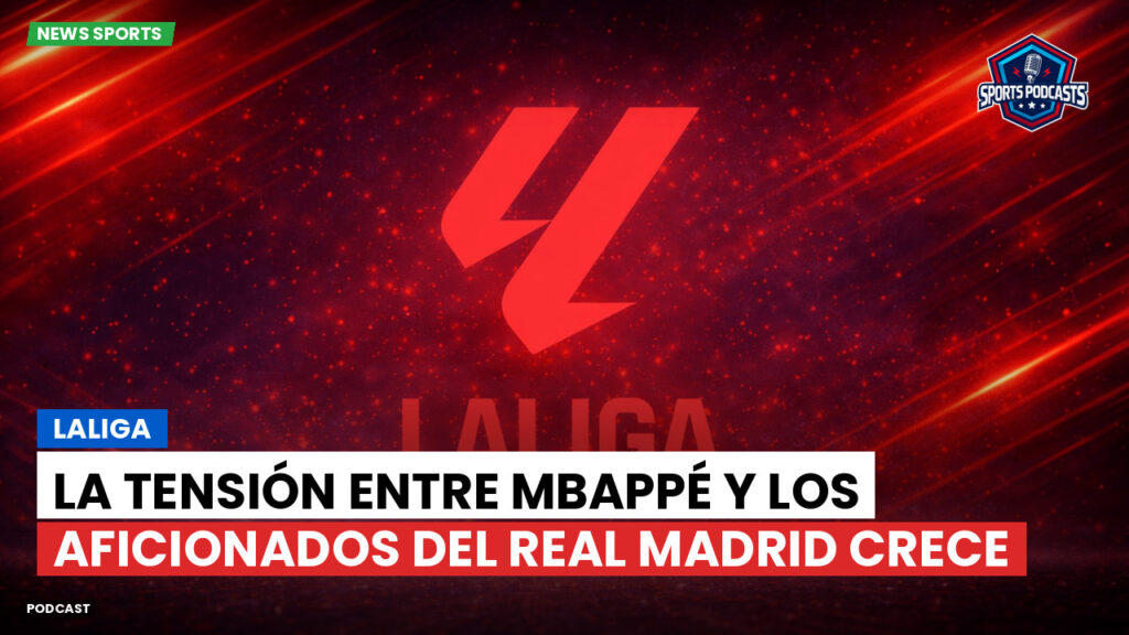Laliga Podcast: LaLiga : La tensión entre Mbappé y los aficionados del Real Madrid crece