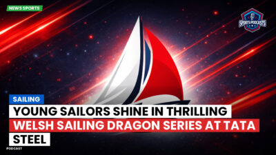 Sailing Podcast: Young Sailors Shine in Thrilling Welsh Sailing Dragon Series at Tata Steel