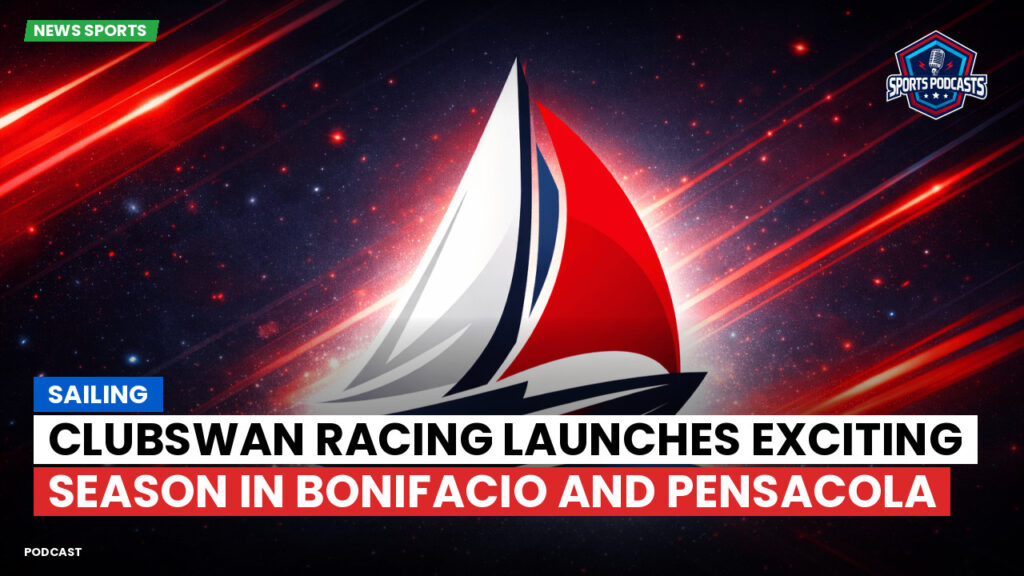 Sailing Podcast: ClubSwan Racing Launches Exciting Season in Bonifacio and Pensacola