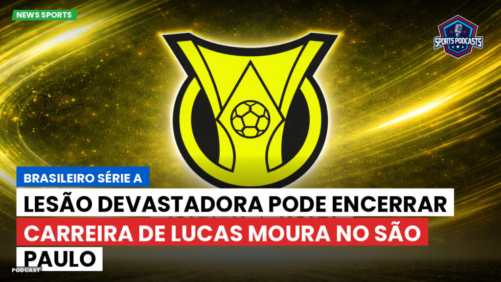 Brasileiro Serie A Podcast: Lesão devastadora pode encerrar carreira de Lucas Moura no São Paulo