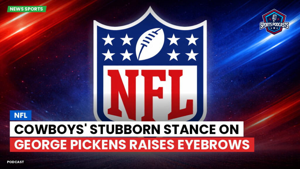 Nfl Podcast: NFL : Cowboys' Stubborn Stance on George Pickens Raises Eyebrows