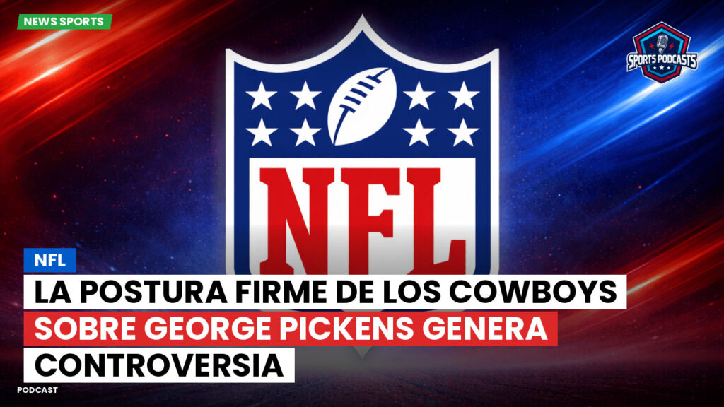 Nfl Podcast: NFL : La postura firme de los Cowboys sobre George Pickens genera controversia