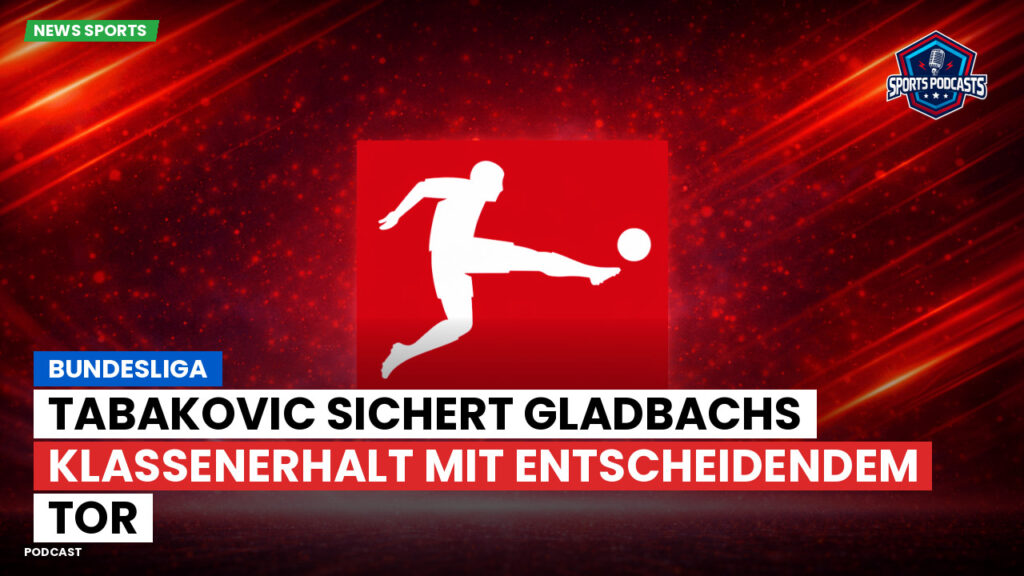 Bundesliga Podcast: Bundesliga : Tabakovic sichert Gladbachs Klassenerhalt mit entscheidendem Tor
