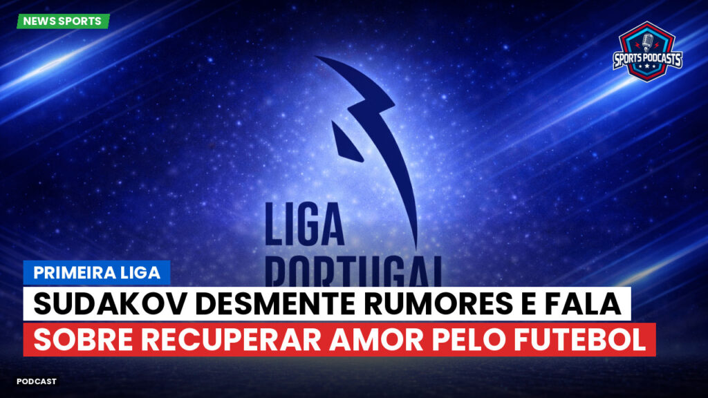 Primeira Liga Podcast: Primeira Liga : Sudakov desmente rumores e fala sobre recuperar amor pelo futebol
