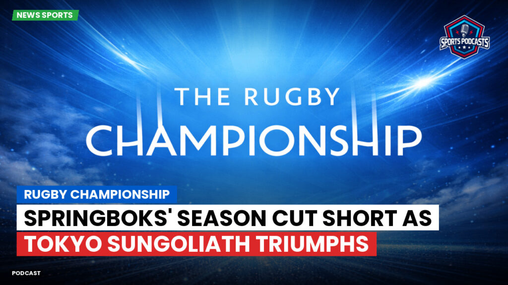 Rugby Championship Podcast: Rugby Championship : Springboks' Season Cut Short as Tokyo Sungoliath Triumphs