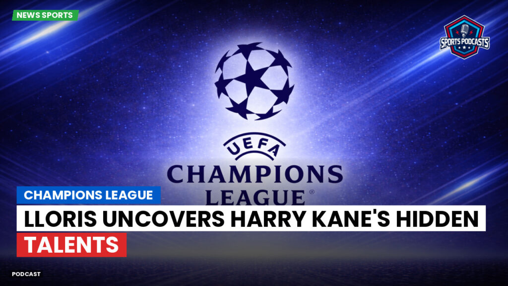 Champions League Podcast: Champions League: Lloris uncovers Harry Kane's hidden talents