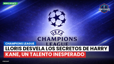 Champions League Podcast: Champions League: Lloris desvela los secretos de Harry Kane, un talento inesperado