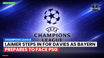 Champions League Podcast: Champions League: Laimer steps in for Davies as Bayern prepares to face PSG
