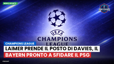 Champions League Podcast: Champions League: Laimer prende il posto di Davies, il Bayern pronto a sfidare il PSG