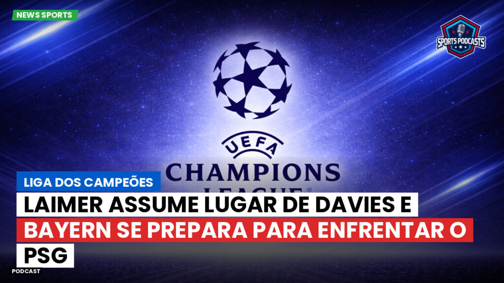 Champions League Podcast: Liga dos Campeões: Laimer assume lugar de Davies e Bayern se prepara para enfrentar o PSG