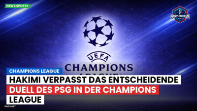 Champions League Podcast: Hakimi verpasst das entscheidende Duell des PSG in der Champions League