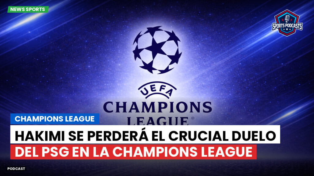 Champions League Podcast: Hakimi se perderá el crucial duelo del PSG en la Champions League
