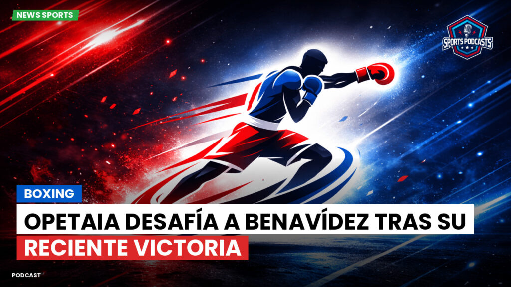 Boxe Podcast: Boxing : Opetaia desafía a Benavídez tras su reciente victoria