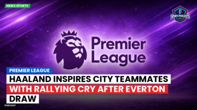 Premier League Podcast: Premier League : Haaland inspires City teammates with rallying cry after Everton draw