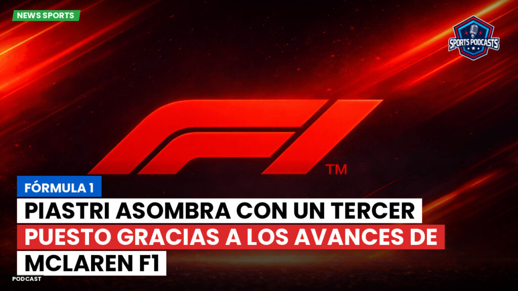 Formule 1 Podcast: Fórmula 1 : Piastri asombra con un tercer puesto gracias a los avances de McLaren F1