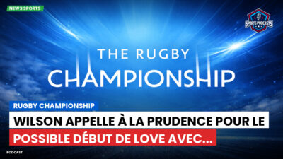 Rugby Championship Podcast: Rugby Championship : Wilson appelle à la prudence pour le possible début de Love avec...