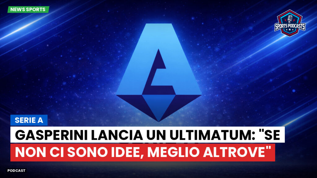 Serie A Podcast: Serie A : Gasperini lancia un ultimatum: "Se non ci sono idee, meglio altrove"
