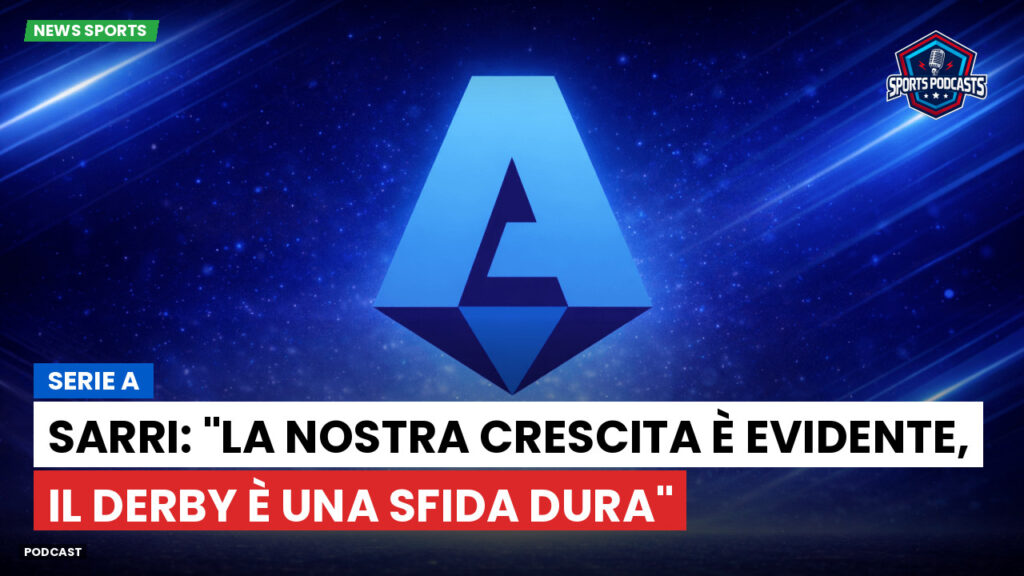 Serie A Podcast: Serie A : Sarri: "La nostra crescita è evidente, il derby è una sfida dura"
