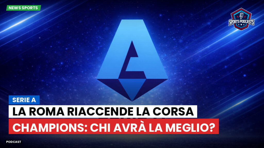 Serie A Podcast: Serie A : La Roma riaccende la corsa Champions: chi avrà la meglio?