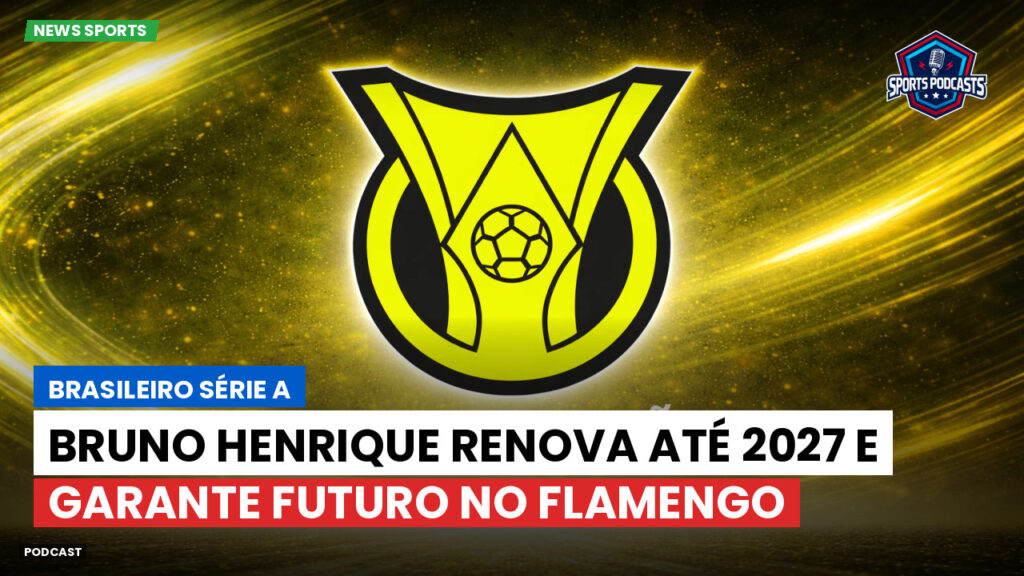 Brasileiro Serie A Podcast: Bruno Henrique renova até 2027 e garante futuro no Flamengo