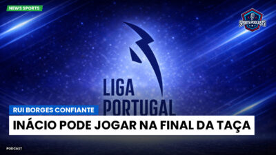 Primeira Liga Podcast: Rui Borges confiante: Inácio pode jogar na final da Taça