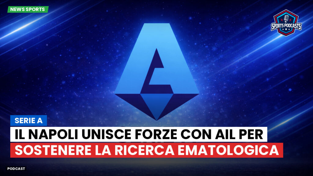 Serie A Podcast: Serie A : Il Napoli unisce forze con AIL per sostenere la ricerca ematologica