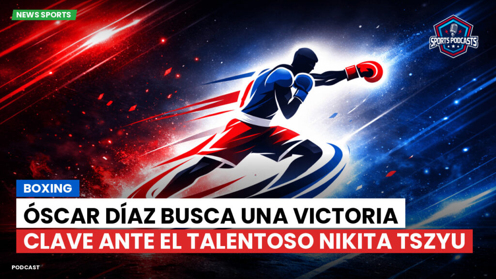 Boxe Podcast: Boxing : Óscar Díaz busca una victoria clave ante el talentoso Nikita Tszyu