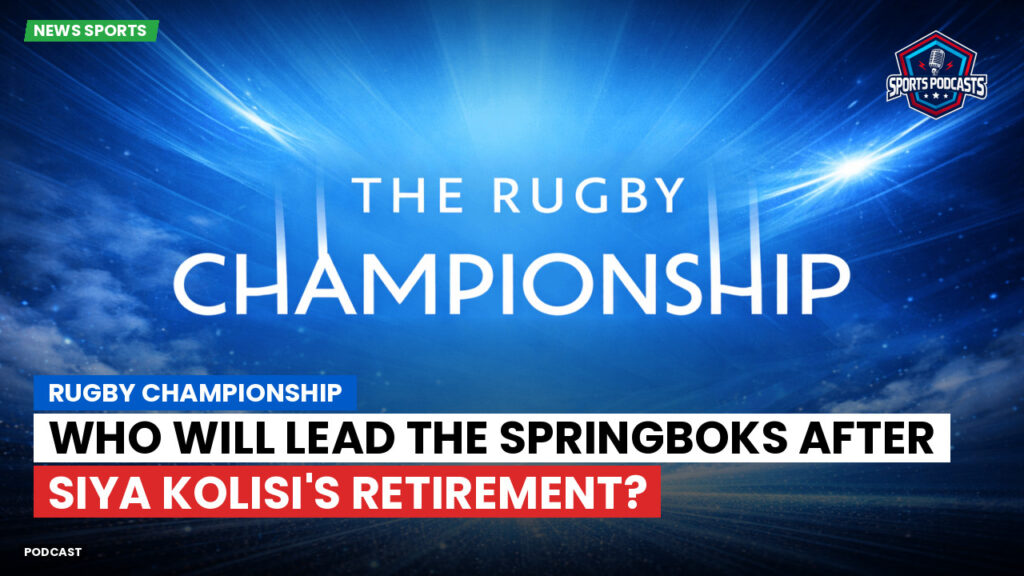 Rugby Championship Podcast: Rugby Championship : Who will lead the Springboks after Siya Kolisi's retirement?