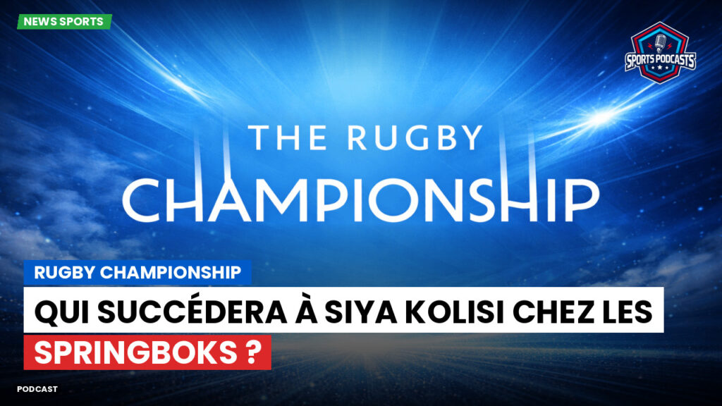 Rugby Championship Podcast: Rugby Championship : Qui succédera à Siya Kolisi chez les Springboks ?