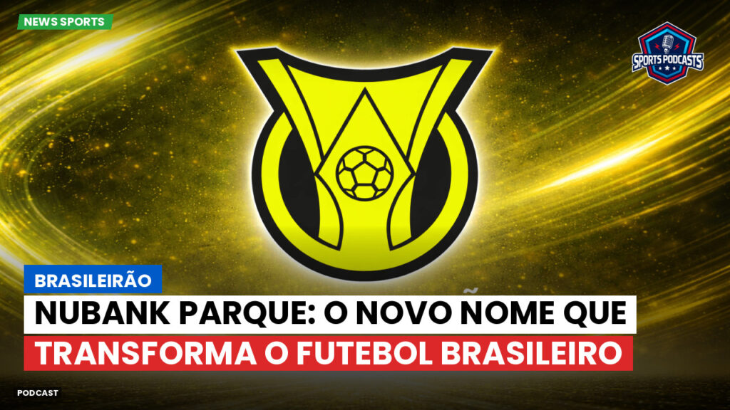 Brasileiro Serie A Podcast: Brasileirão : Nubank Parque: o novo nome que transforma o futebol brasileiro